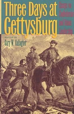 Three Days at Gettysburg: Essays on Confederate and Union Leadership by Gallagher