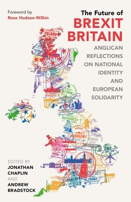 The Future of Brexit Britain: Anglican Reflections on National Identity and European Solidarity by Chaplin, Jonathan