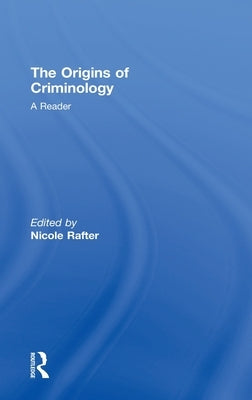 The Origins of Criminology: A Reader by Rafter, Nicole H.