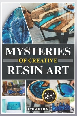 Mysteries of Creative Resin Art by Kang, Lynn
