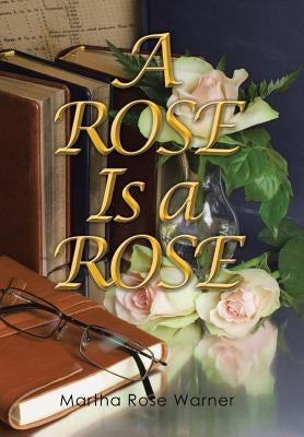 A Rose Is a Rose by Warner, Martha Rose