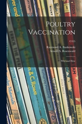 Poultry Vaccination: Why and How; C455 by Bankowski, Raymond a. (Raymond Adam)