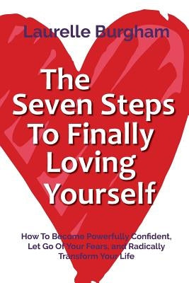 The Seven Steps To Finally Loving Yourself by Burgham, Laurelle