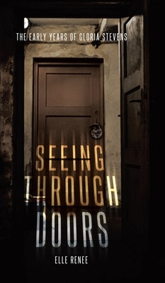 Seeing Through Doors: The Early Years of Gloria Stevens by Renee, Elle