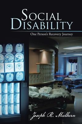 Social Disability: One Person's Recovery Journey by Mulhern, Joseph R.