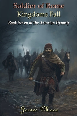 Soldier of Rome: Kingdoms Fall by Mace, James