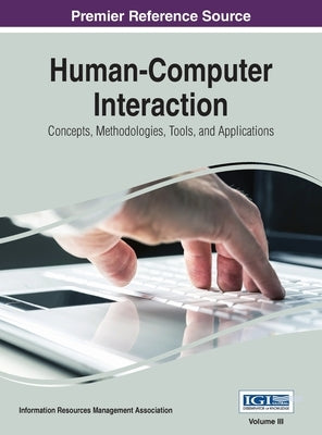 Human-Computer Interaction: Concepts, Methodologies, Tools, and Applications, VOL 3 by Management Association, Information Reso