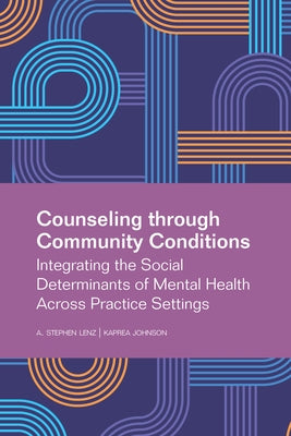 Counseling Through Community Conditions: Integrating the Social Determinants of Mental Health Across Practice Settings by Johnson, Kaprea