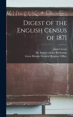 Digest of the English Census of 1871 [electronic Resource] by Lewis, James