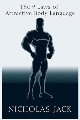 The 9 Laws of Attractive Body Language: For Men by Jack, Nicholas