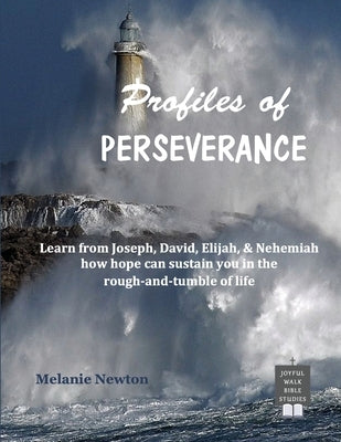 Profiles of Perseverance: Learn from Joseph, David, Elijah, & Nehemiah how hope can sustain you in the rough-and-tumble of life by Newton, Melanie