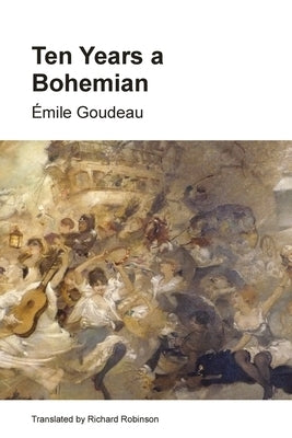 Ten Years a Bohemian: An Artist's Life in Paris during the Belle Epoque by Goudeau, ﾉmile