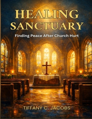 Healing Sanctuary: Finding Peace After Church Hurt by Jacobs, Tiffany C.