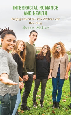 Interracial Romance and Health: Bridging Generations, Race Relations, and Well-Being by Miller, Byron
