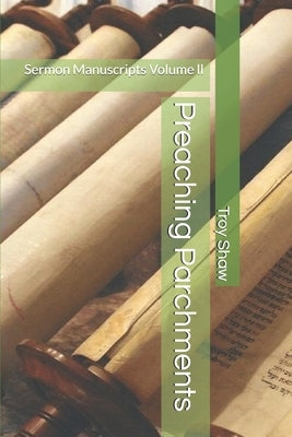 Preaching Parchments: Sermon Manuscripts Volume II by Shaw, Troy