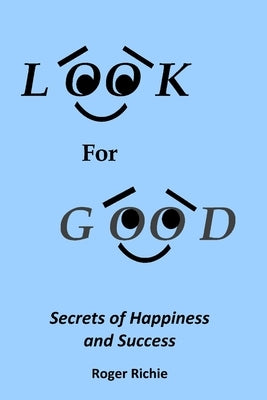 Look For Good: Secrets of Happiness and Success by Richie, Roger P.