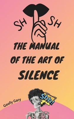 The Manual of the Art of Silence (for Liam) by Gary, Goofy