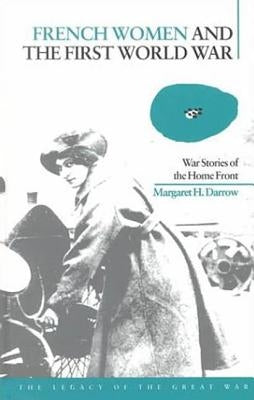 French Women and the First World War: War Stories of the Home Front by Darrow, Margaret