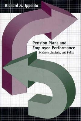 Pension Plans and Employee Performance: Evidence, Analysis, and Policy by Ippolito, Richard A.