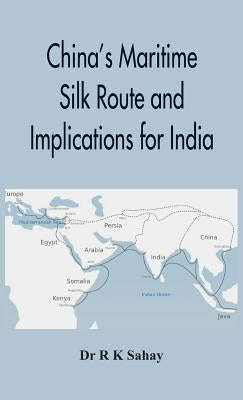 China's Maritime Silk Route and Implications for India by Sahay, R. K.