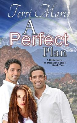 A Perfect Plan: A Billionaire in Disguise, Book 2 by Marie, Terri