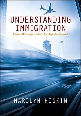 Understanding Immigration: Issues and Challenges in an Era of Mass Population Movement by Hoskin, Marilyn