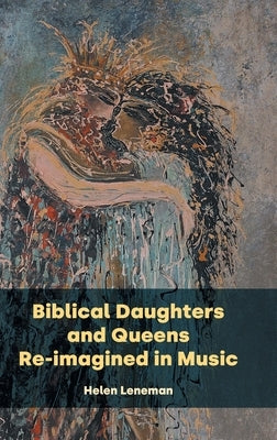 Biblical Daughters and Queens Re-imagined in Music by Leneman, Helen