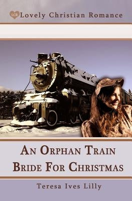 An Orphan Train Bride For Christmas by Lilly, Teresa Ives