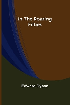 In the Roaring Fifties by Dyson, Edward