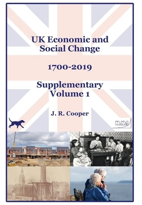 UK Economic & Social Change - 1700-2019 - Supplementary Volume 1 by Cooper, J. R.