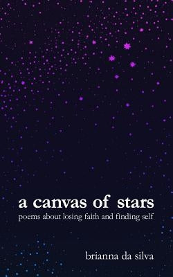 A Canvas of Stars: Poems about Losing Faith and Finding Self by Da Silva, Brianna