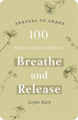 100 Pass-Along Notes to Breathe and Release: Prayers to Share (Shareable Messages of Encouragement with a Prayer, Scripture, and Inspirational Quote) by Rush, Sopha