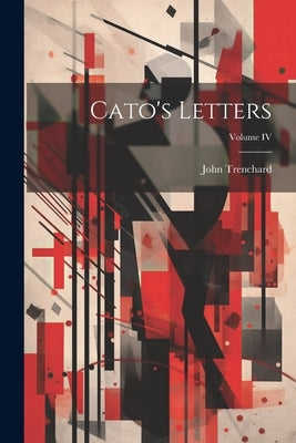 Cato's Letters; Volume IV by Trenchard, John