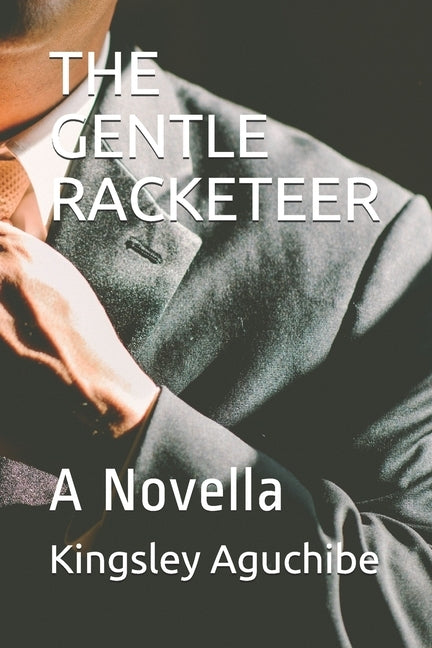 The Gentle Racketeer: A Novella by Aguchibe, Kingsley