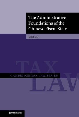 The Administrative Foundations of the Chinese Fiscal State by Cui, Wei