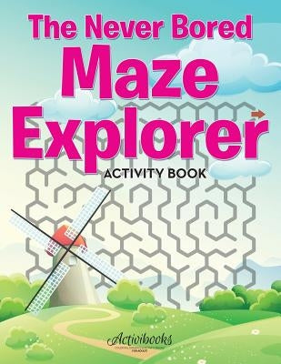 The Never Bored Maze Explorer Activity Book by Activibooks
