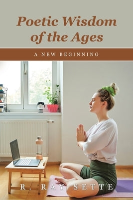 Poetic Wisdom of the Ages: A New Beginning by Sette, R. Ray
