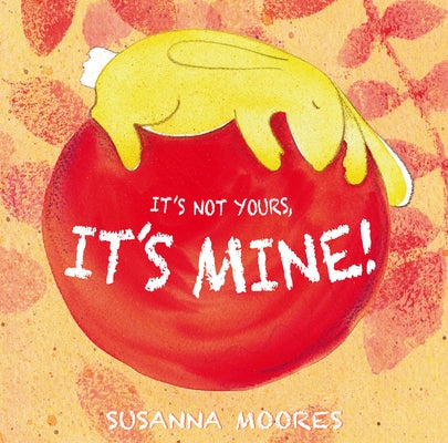 It's Not Yours, It's Mine! by Moores, Susanna