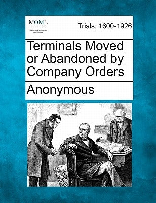 Terminals Moved or Abandoned by Company Orders by Anonymous