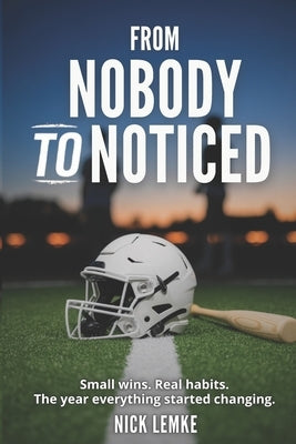 From Nobody to Noticed: Small Wins. Real Habits. The Year Everything Started Changing. by Lemke, Nick