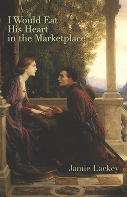 I Would Eat His Heart in the Marketplace by Lackey, Jamie