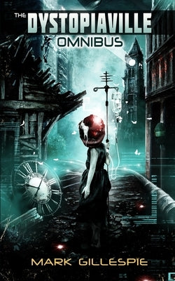The Dystopiaville Omnibus: A Dystopian Sci-Fi Horror Collection by Gillespie, Mark