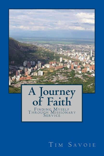 A Journey of Faith: Finding Myself Through Missionary Service by Savoie, Tim