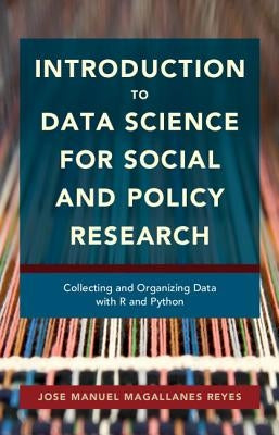 Introduction to Data Science for Social and Policy Research: Collecting and Organizing Data with R and Python by Magallanes Reyes, Jose Manuel