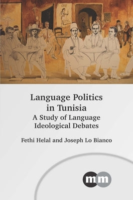 Language Politics in Tunisia: A Study of Language Ideological Debates by Helal, Fethi
