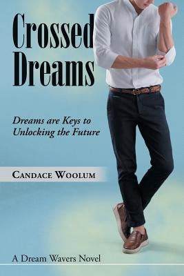 Crossed Dreams: Dreams Are Keys to Unlocking the Future by Woolum, Candace
