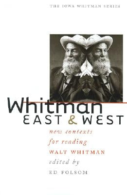Whitman East & West: New Contexts for Reading Walt Whitman by Folsom, Ed