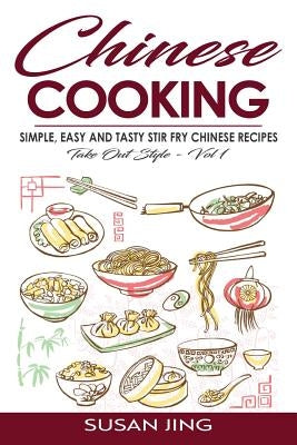 Chinese Cooking: Simple, Easy and Tasty Stir Fry Chinese Recipes -Take Out Style - Vol 1 by Jing, Susan