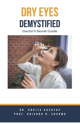 Dry Eyes Demystified: Doctor's Secret Guide by Kashyap, Ankita