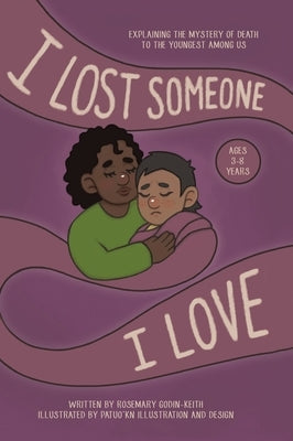 I Lost Someone I Love: Explaining the Mystery of Death to the Youngest Among Us by Godin-Keith, Rosemary